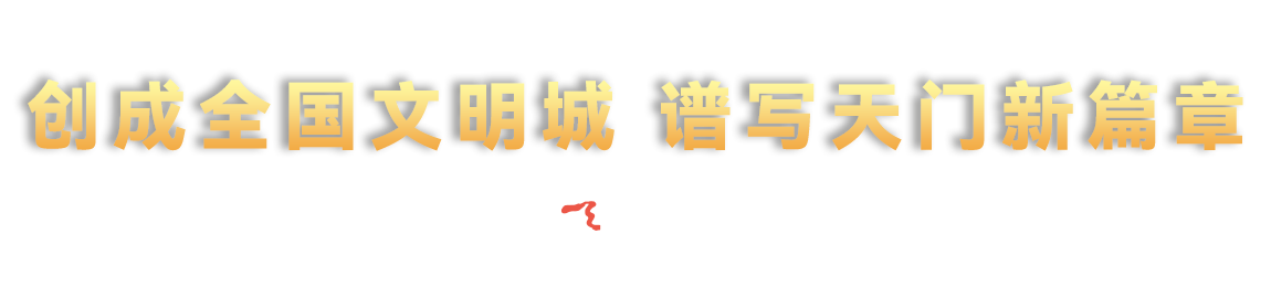 創(chuàng)成全國(guó)文明城 譜寫天門新篇章